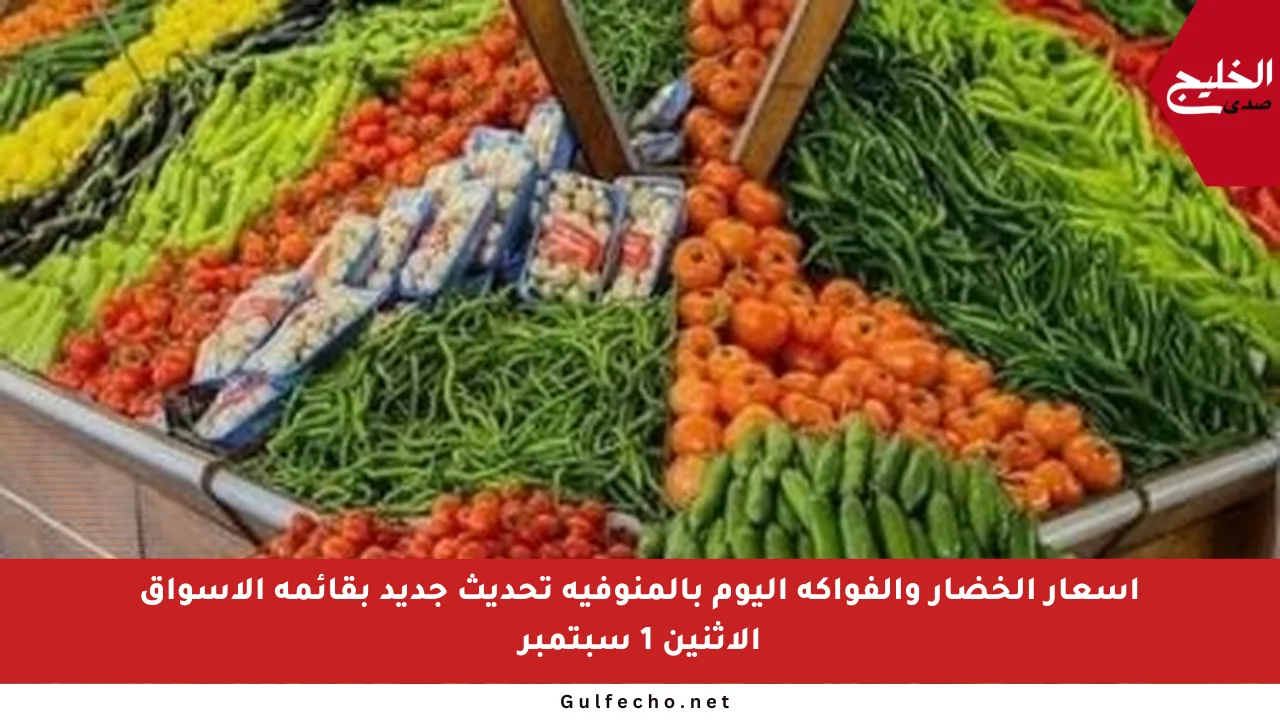 أسعار الخضار والفواكه اليوم بالمنوفية تحديث جديد بقائمة الأسواق الإثنين 1 سبتمبر